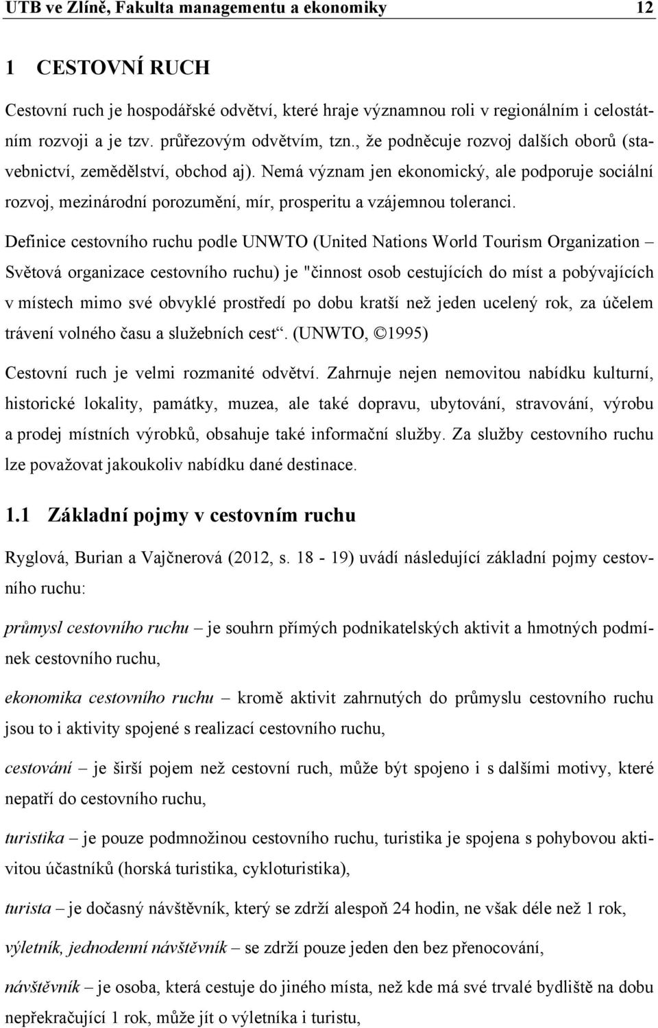 Nemá význam jen ekonomický, ale podporuje sociální rozvoj, mezinárodní porozumění, mír, prosperitu a vzájemnou toleranci.