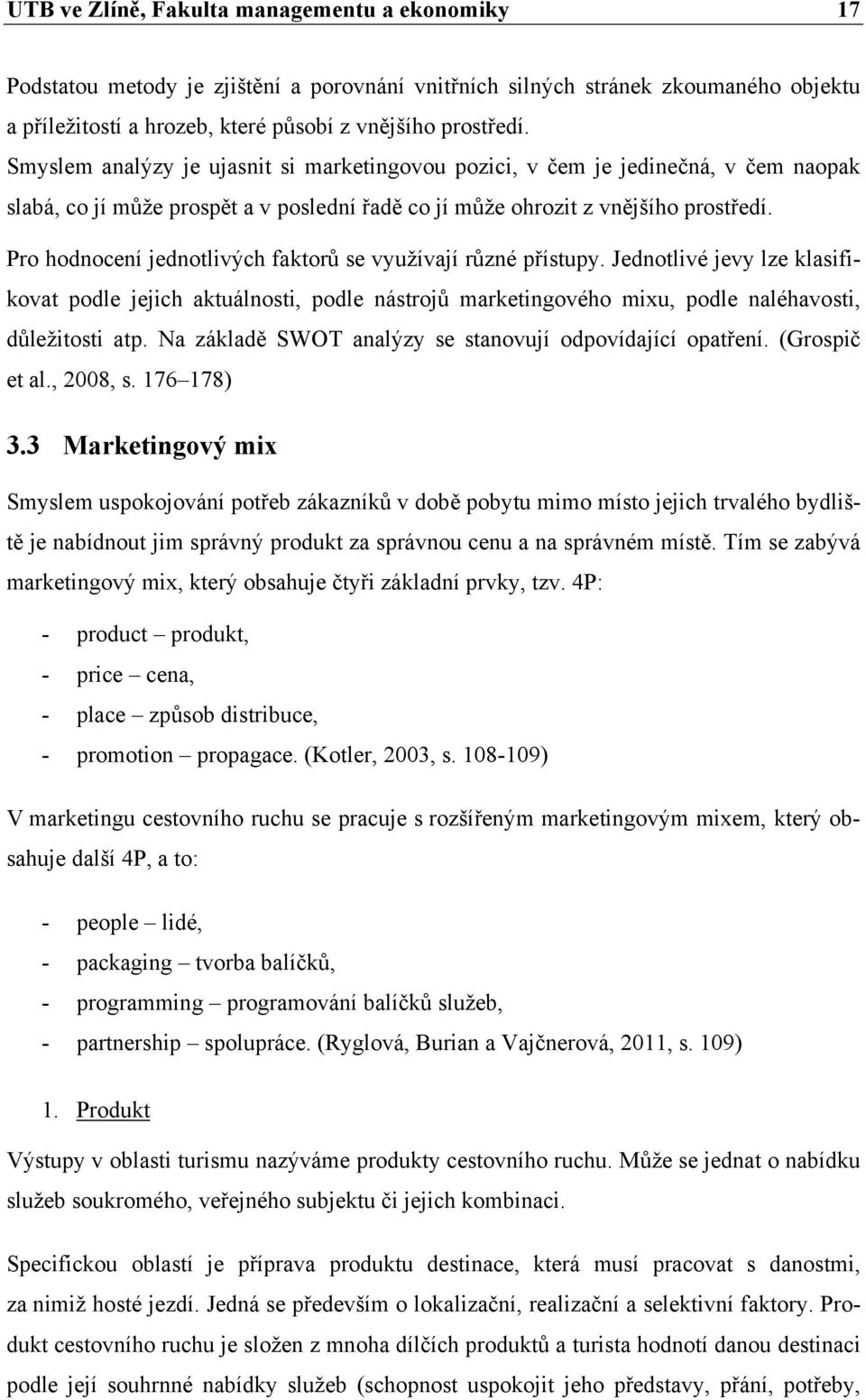 Pro hodnocení jednotlivých faktorů se využívají různé přístupy. Jednotlivé jevy lze klasifikovat podle jejich aktuálnosti, podle nástrojů marketingového mixu, podle naléhavosti, důležitosti atp.