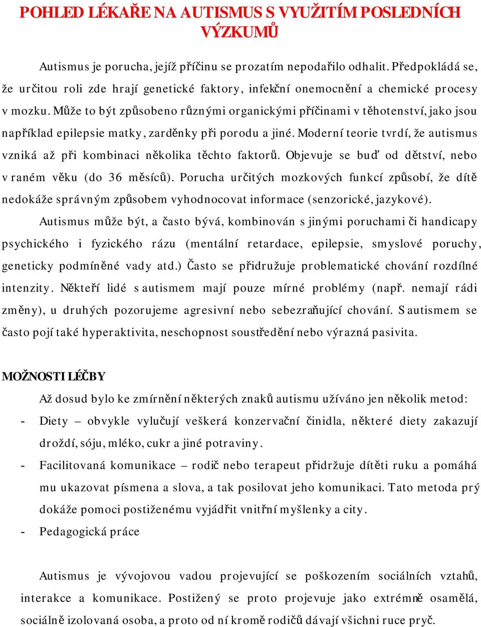 Může to být způsobeno různými organickými příčinami v těhotenství, jako jsou například epilepsie matky, zarděnky při porodu a jiné.