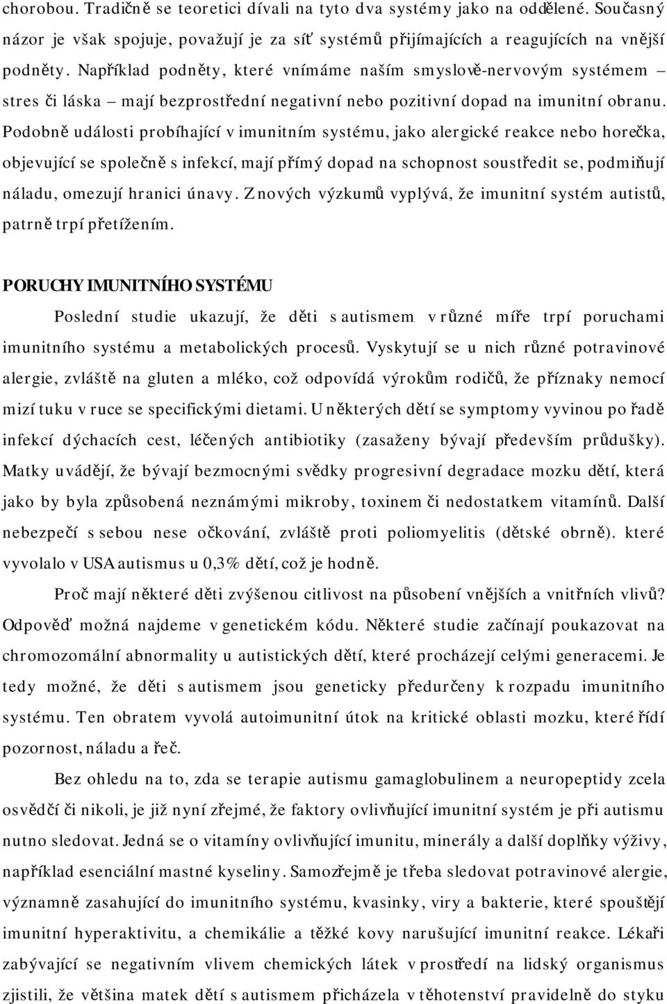 Podobně události probíhající v imunitním systému, jako alergické reakce nebo horečka, objevující se společně s infekcí, mají přímý dopad na schopnost soustředit se, podmiňují náladu, omezují hranici