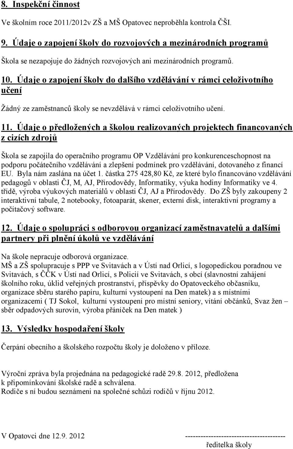 Údaje o zapojení školy do dalšího vzdělávání v rámci celoživotního učení Žádný ze zaměstnanců školy se nevzdělává v rámci celoživotního učení. 11.