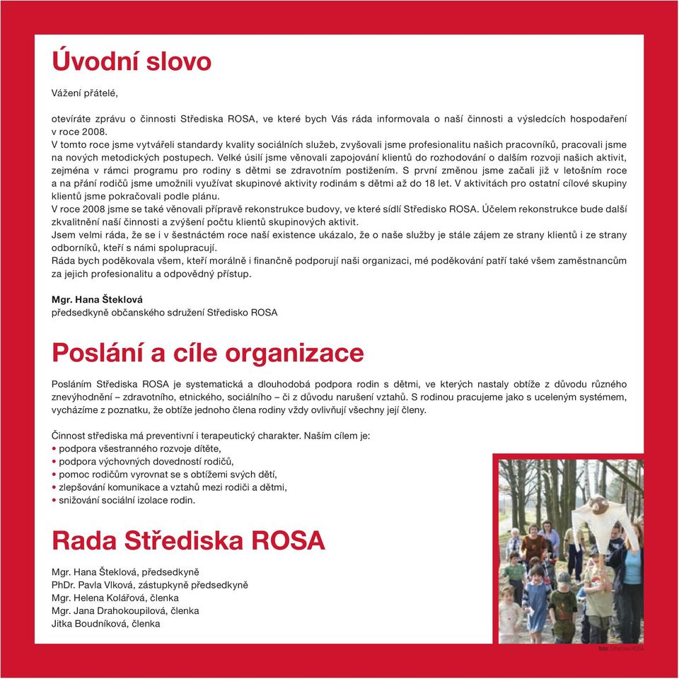 Velké úsilí jsme věnovali zapojování klientů do rozhodování o dalším rozvoji našich aktivit, zejména v rámci programu pro rodiny s dětmi se zdravotním postižením.