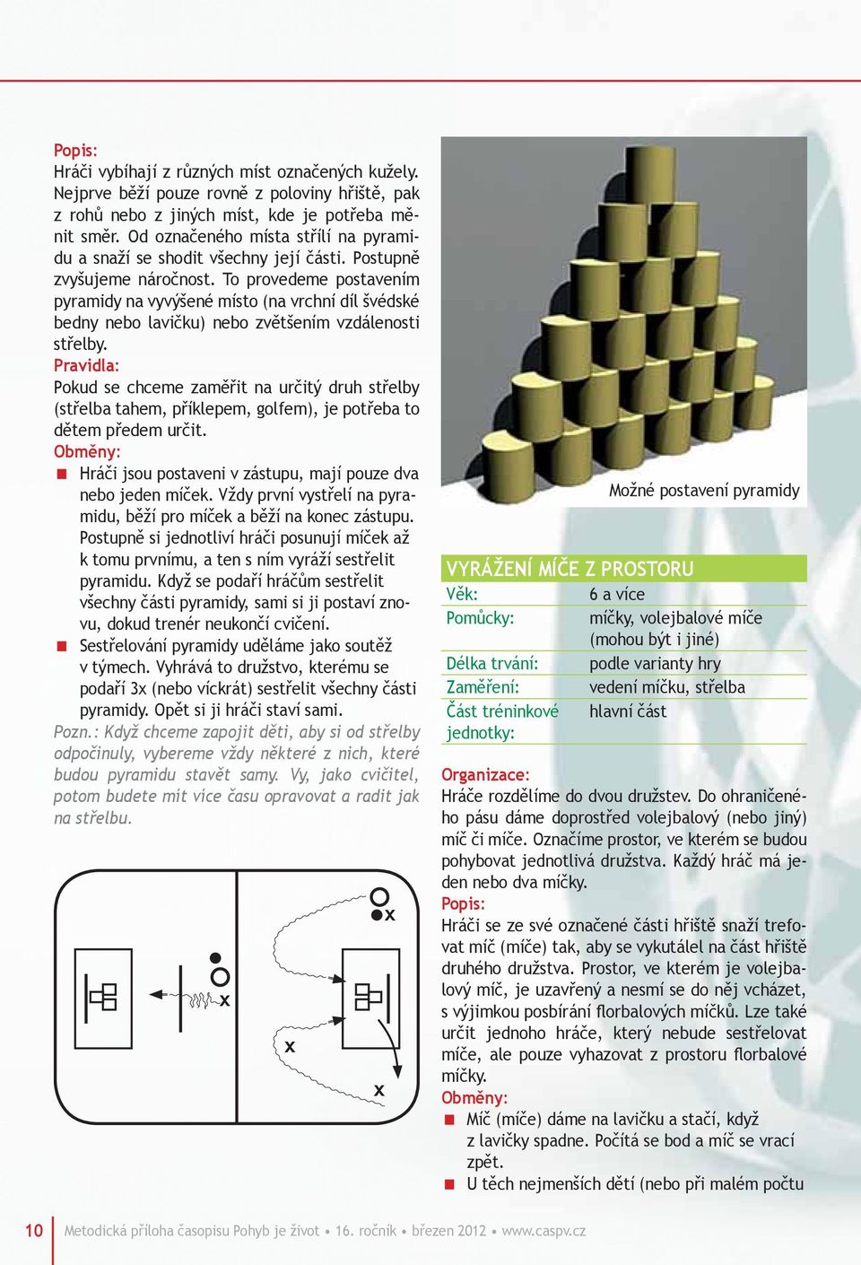 To provedeme postavením pyramidy na vyvýšené místo (na vrchní díl švédské bedny nebo lavičku) nebo zvětšením vzdálenosti střelby.