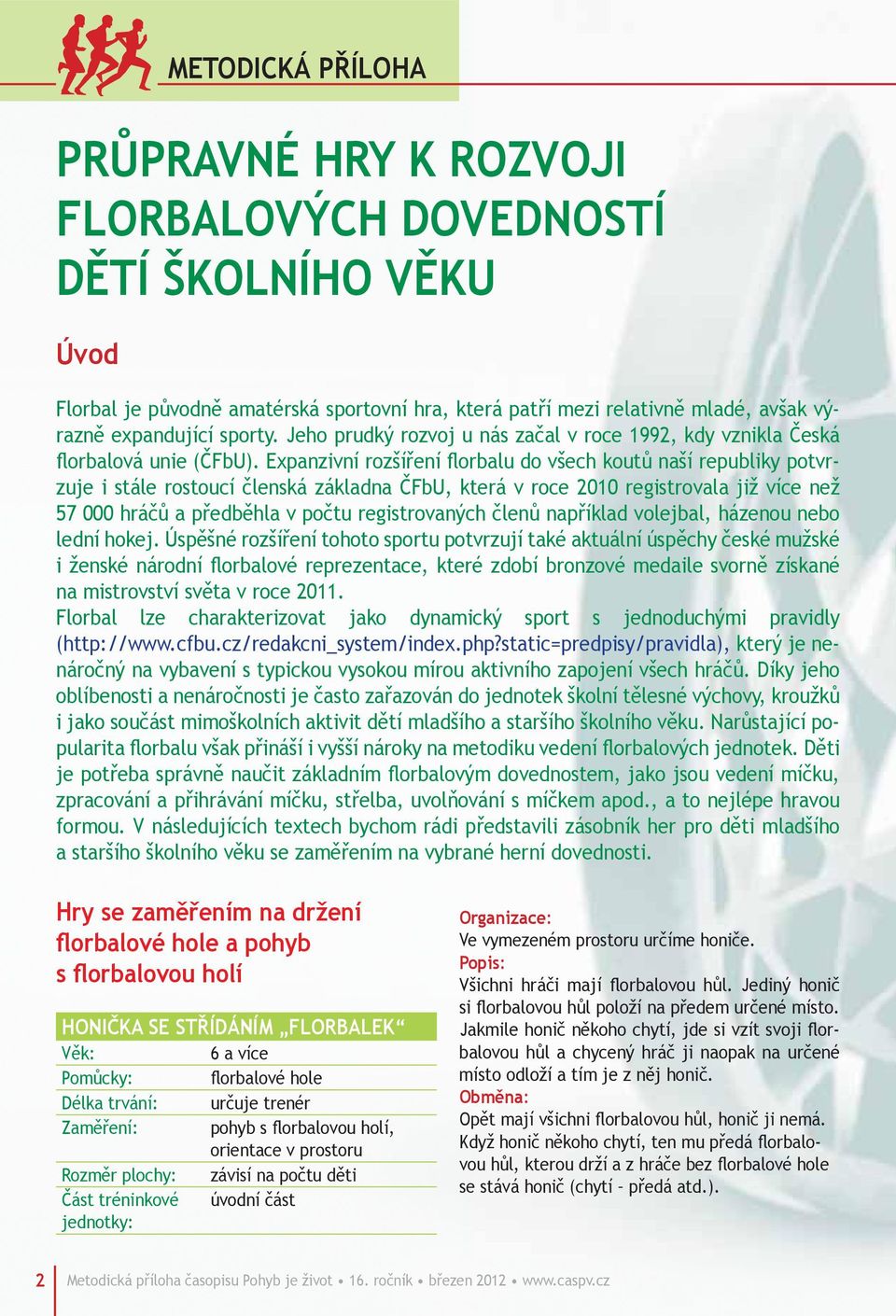 Expanzivní rozšíření florbalu do všech koutů naší republiky potvrzuje i stále rostoucí členská základna ČFbU, která v roce 2010 registrovala již více než 57 000 hráčů a předběhla v počtu