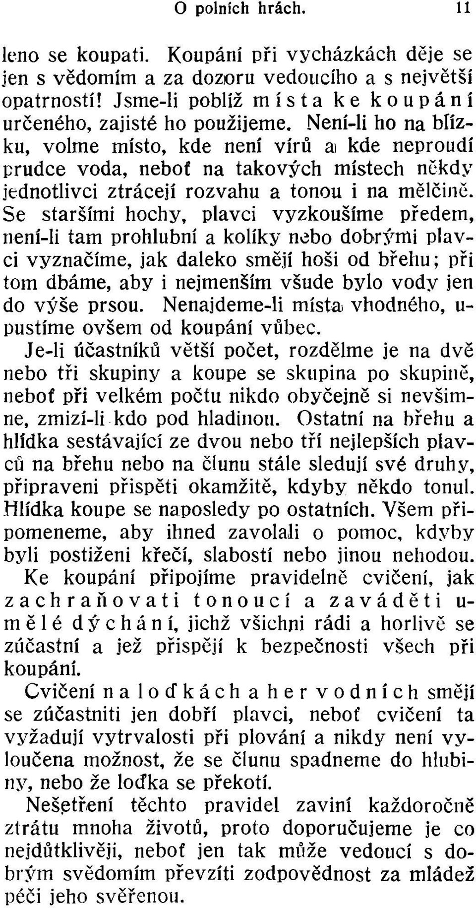 Se staršími hochy, plavci vyzkoušíme předem, není-li tam prohlubní a kolíky nebo dobrými plavci vyznačíme, jak daleko smějí hoši od břehu; při tom dbáme, aby i nejmenším všude bylo vody jen do výše