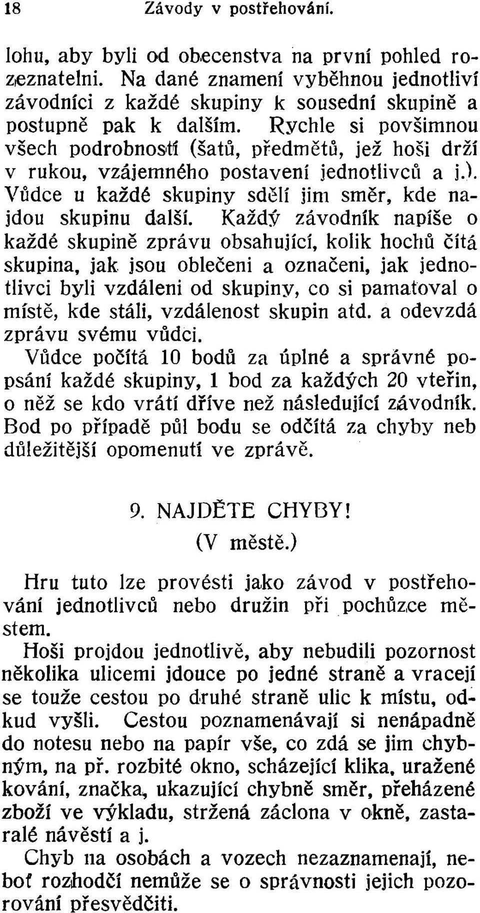 Každý závodník napíše o každé skupině zprávu obsahující, kolik hochů čítá skupina, jak jsou oblečeni a označeni, jak jednotlivci byli vzdáleni od skupiny, co si pamatoval o místě, kde stáli,