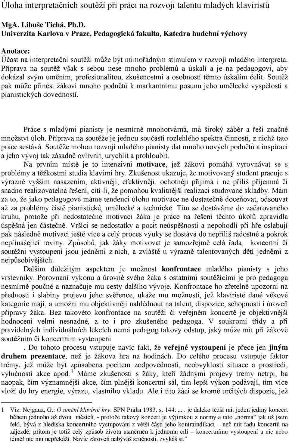 Příprava na soutěž však s sebou nese mnoho problémů a úskalí a je na pedagogovi, aby dokázal svým uměním, profesionalitou, zkušenostmi a osobností těmto úskalím čelit.