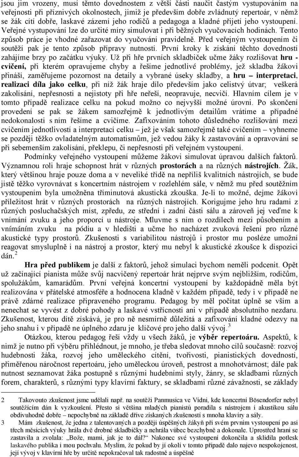 Tento způsob práce je vhodné zařazovat do vyučování pravidelně. Před veřejným vystoupením či soutěží pak je tento způsob přípravy nutností.