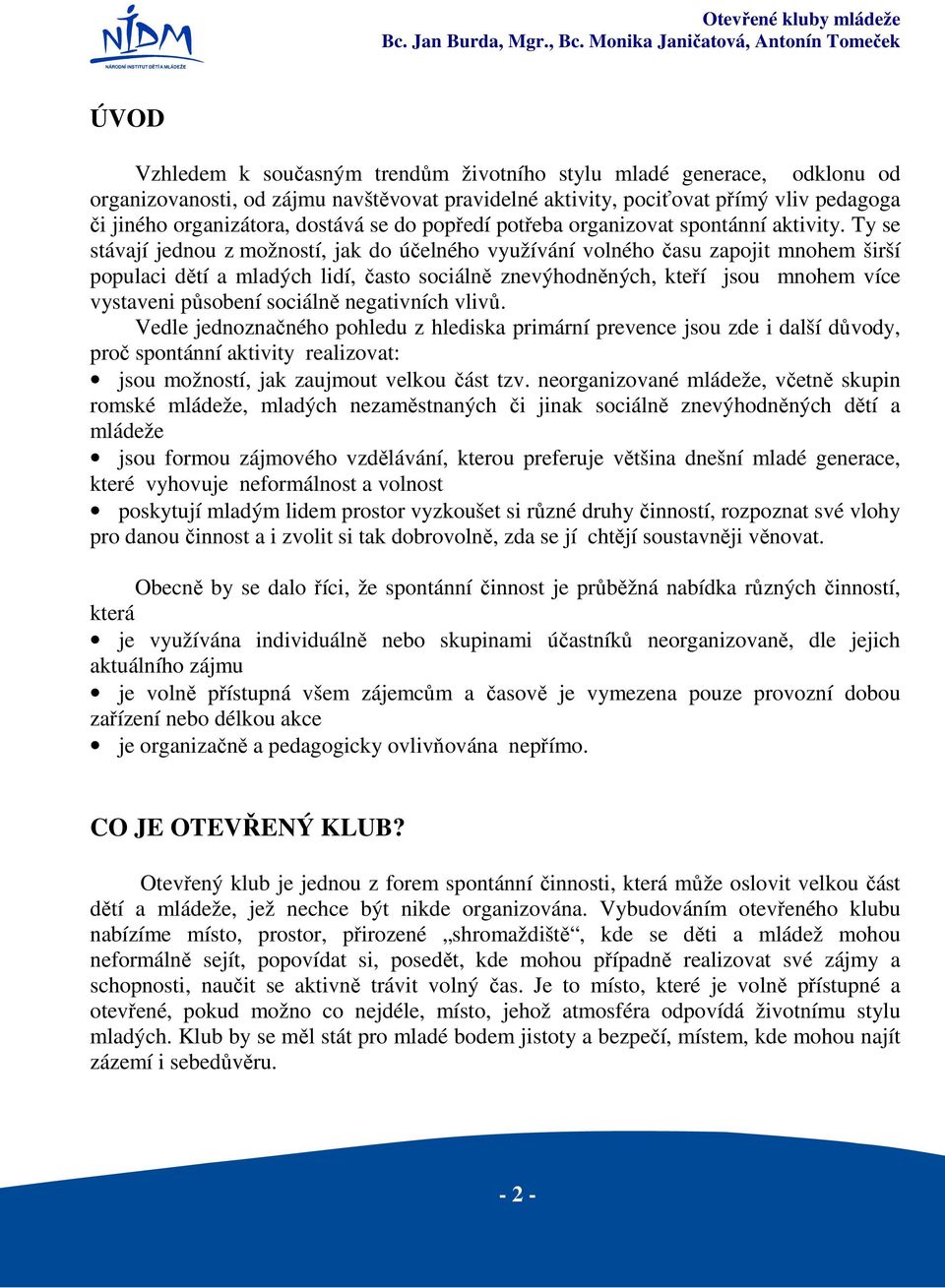 Ty se stávají jednou z možností, jak do účelného využívání volného času zapojit mnohem širší populaci dětí a mladých lidí, často sociálně znevýhodněných, kteří jsou mnohem více vystaveni působení