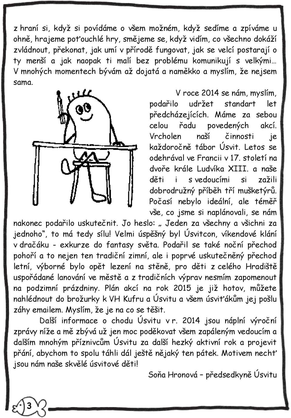 V roce 2014 se nám, myslím, podařilo udržet standart let předcházejících. Máme za sebou celou řadu povedených akcí. Vrcholen naší činnosti je každoročně tábor Úsvit.