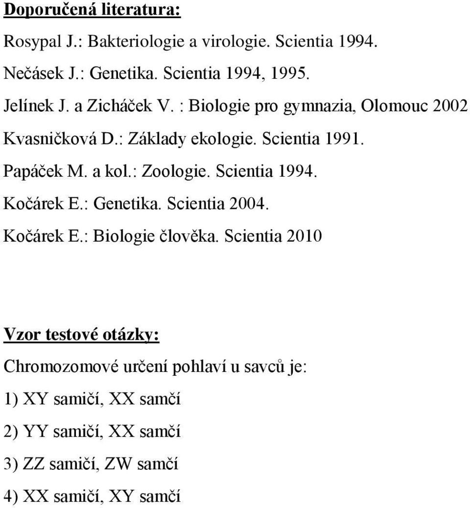 a kol.: Zoologie. Scientia 1994. Kočárek E.: Genetika. Scientia 2004. Kočárek E.: Biologie člověka.