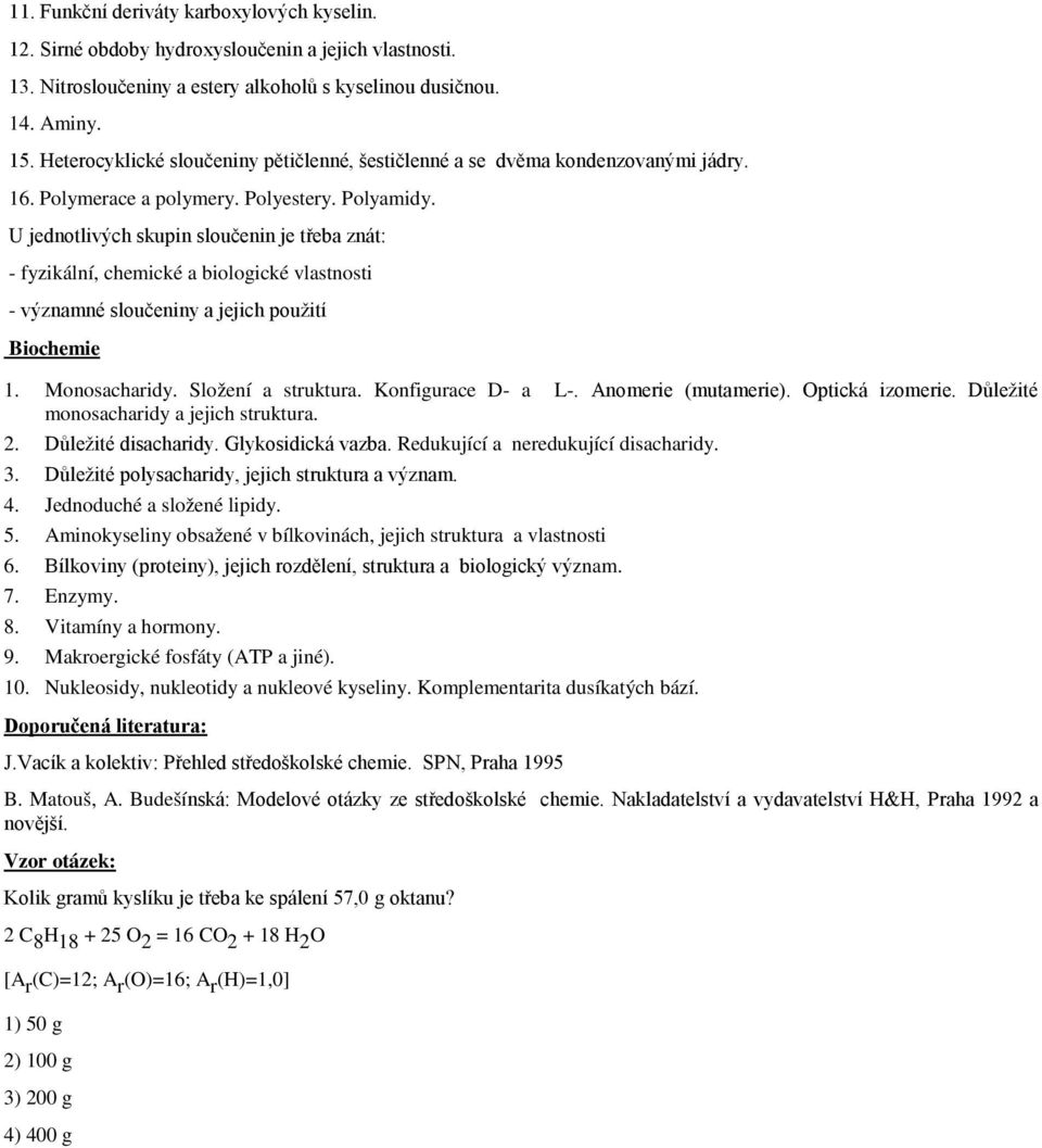 U jednotlivých skupin sloučenin je třeba znát: - fyzikální, chemické a biologické vlastnosti - významné sloučeniny a jejich použití Biochemie 1. Monosacharidy. Složení a struktura.