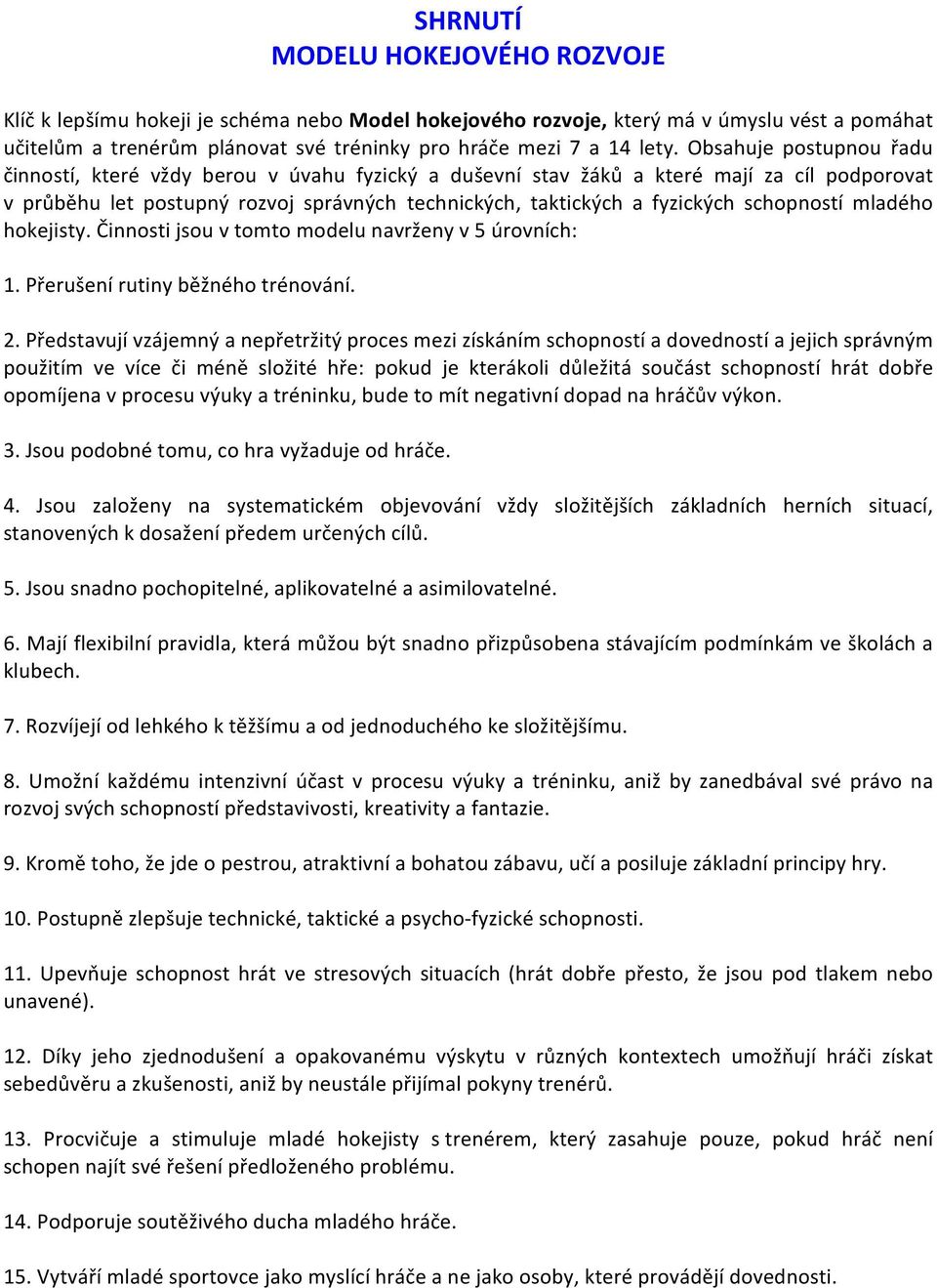 schopností mladého hokejisty. Činnosti jsou v tomto modelu navrženy v 5 úrovních: 1. Přerušení rutiny běžného trénování. 2.