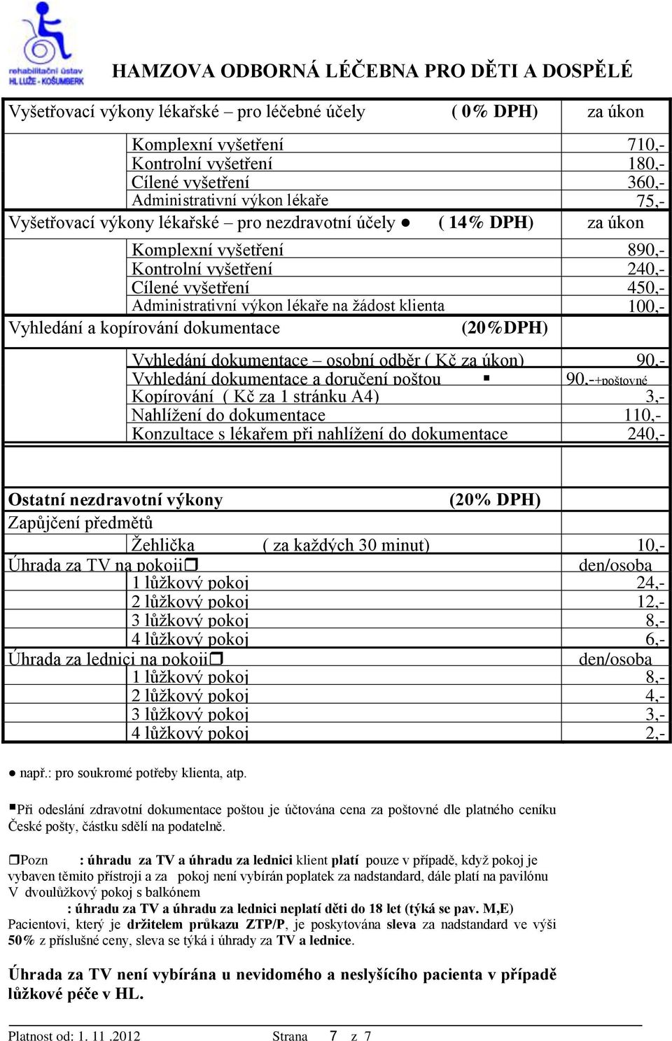 kopírování dokumentace (20%DPH) Vyhledání dokumentace osobní odběr ( Kč za úkon) 90,- Vyhledání dokumentace a doručení poštou 90,-+poštovné Kopírování ( Kč za 1 stránku A4) 3,- Nahlížení do