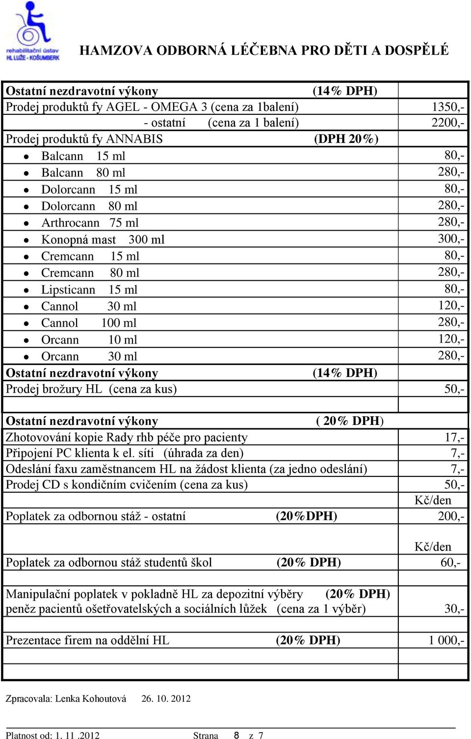 280,- Orcann 10 ml 120,- Orcann 30 ml 280,- Ostatní nezdravotní výkony (14% DPH) Prodej brožury HL (cena za kus) 50,- Ostatní nezdravotní výkony ( 20% DPH) Zhotovování kopie Rady rhb péče pro