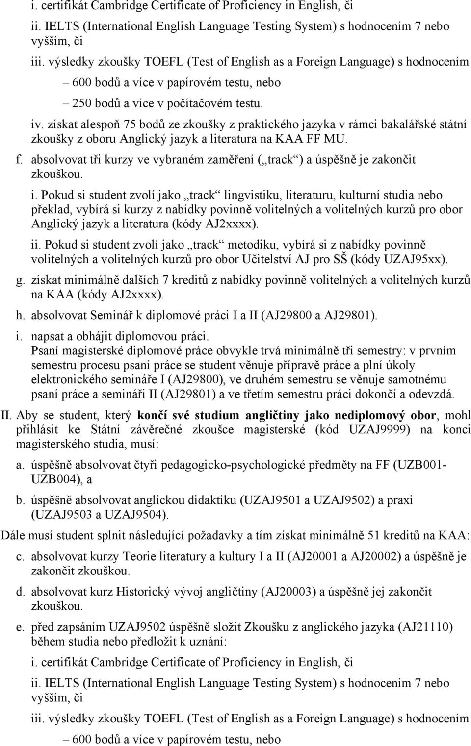 AJ2xxxx). ii. Pokud si student zvolí jako track metodiku, vybírá si z nabídky povinně volitelných a volitelných kurzů pro obor Učitelství AJ pro SŠ (kódy UZAJ95xx). g.