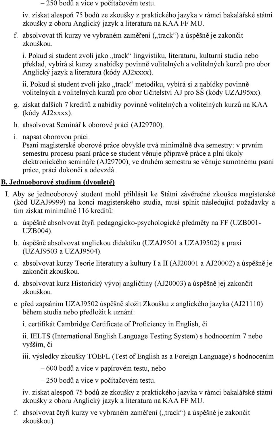 AJ2xxxx). ii. Pokud si student zvolí jako track metodiku, vybírá si z nabídky povinně volitelných a volitelných kurzů pro obor Učitelství AJ pro SŠ (kódy UZAJ95xx). g.