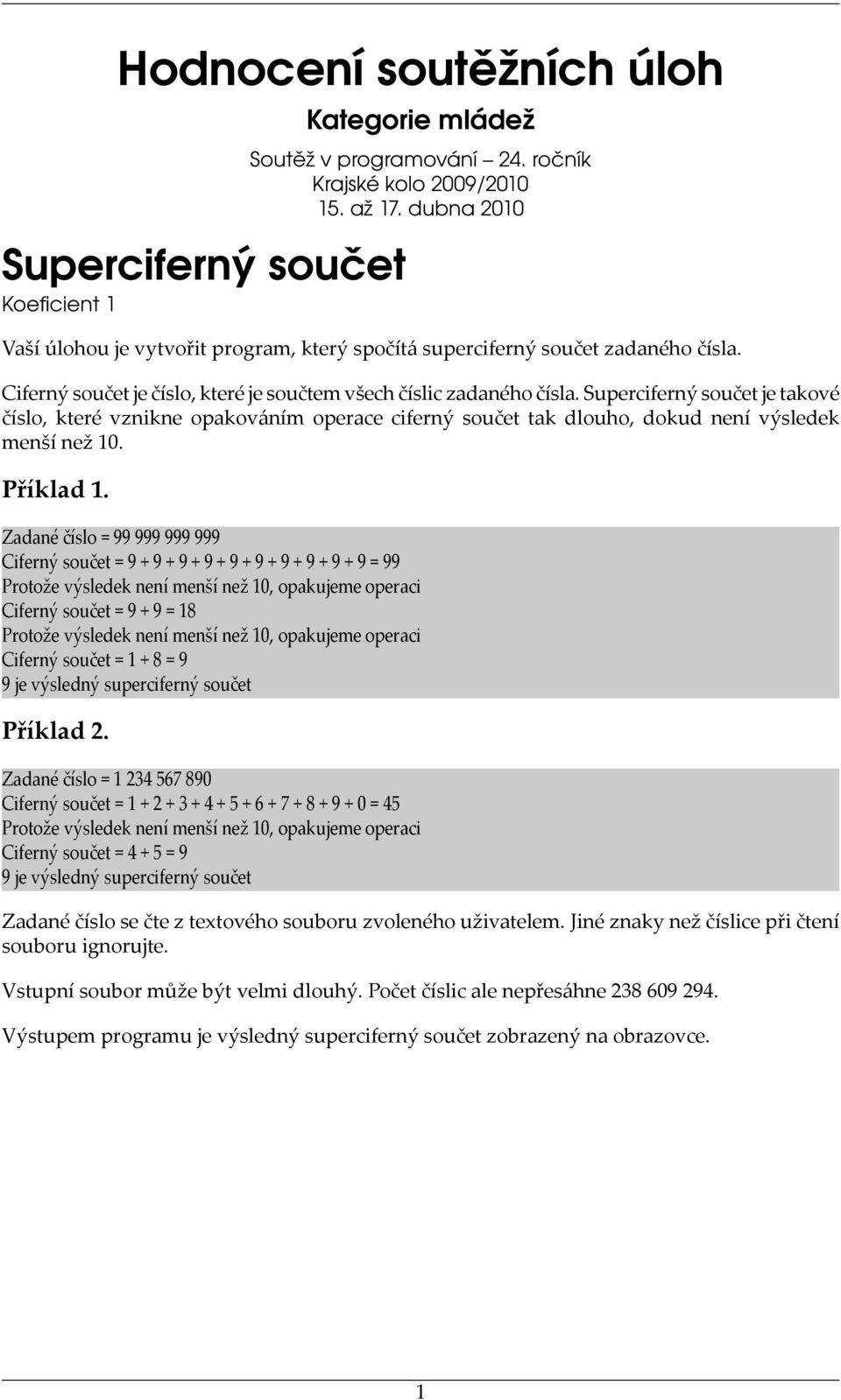 Superciferný součet je takové číslo, které vznikne opakováním operace ciferný součet tak dlouho, dokud není výsledek menší než 10. Příklad 1.