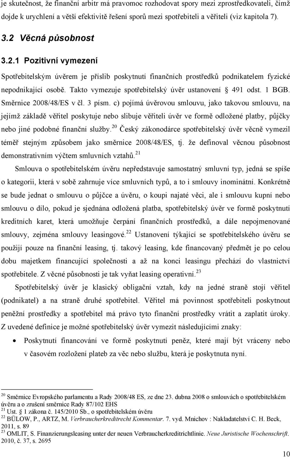 Takto vymezuje spotřebitelský úvěr ustanovení 491 odst. 1 BGB. Směrnice 2008/48/ES v čl. 3 písm.