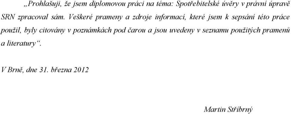 Veškeré prameny a zdroje informací, které jsem k sepsání této práce použil,