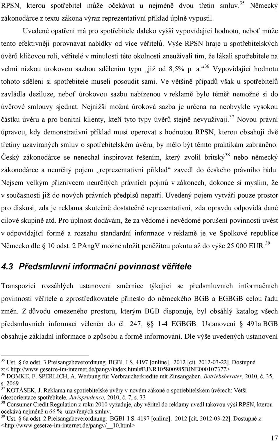 Výše RPSN hraje u spotřebitelských úvěrů klíčovou roli, věřitelé v minulosti této okolnosti zneuţívali tím, ţe lákali spotřebitele na velmi nízkou úrokovou sazbou sdělením typu jiţ od 8,5% p. a.