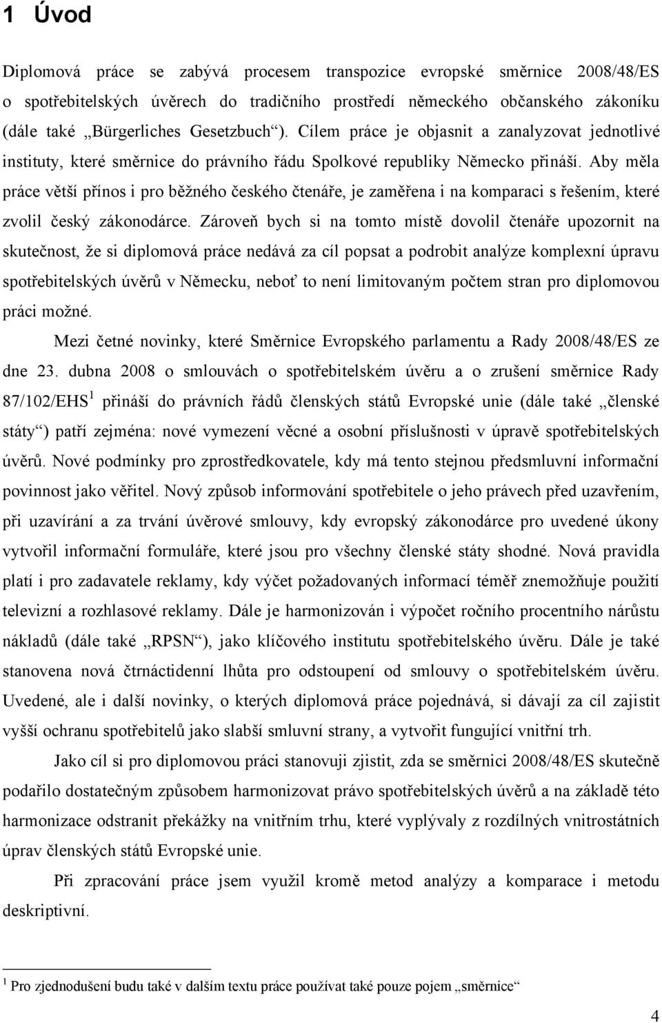 Aby měla práce větší přínos i pro běţného českého čtenáře, je zaměřena i na komparaci s řešením, které zvolil český zákonodárce.