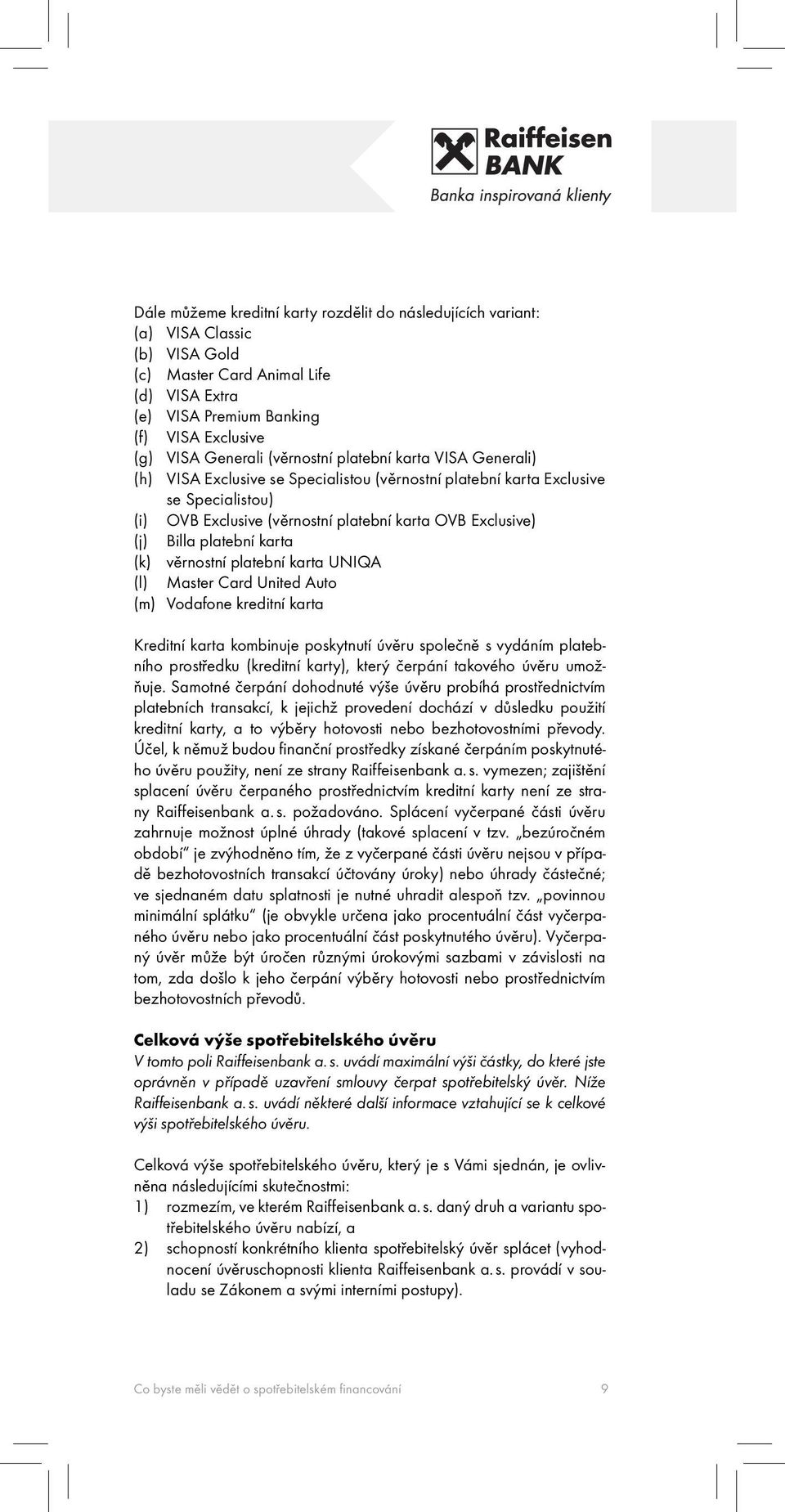 platební karta (k) věrnostní platební karta UNIQA (l) Master Card United Auto (m) Vodafone kreditní karta Kreditní karta kombinuje poskytnutí úvěru společně s vydáním platebního prostředku (kreditní