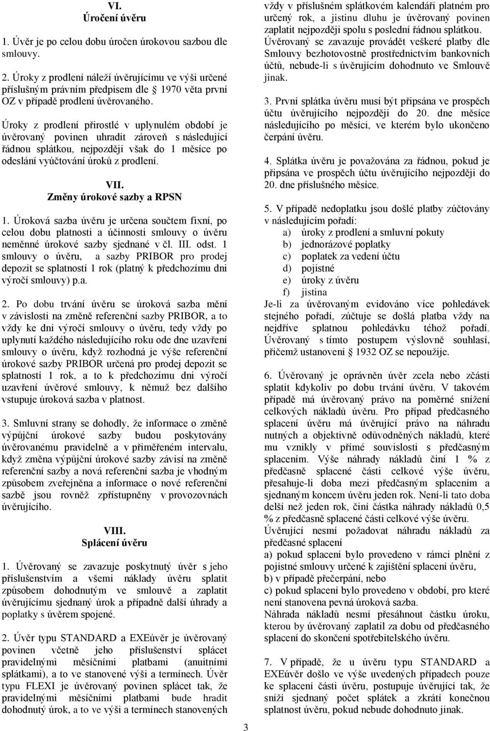 Úroky z prodlení přirostlé v uplynulém období je úvěrovaný povinen uhradit zároveň s následující řádnou splátkou, nejpozději však do 1 měsíce po odeslání vyúčtování úroků z prodlení. VII.