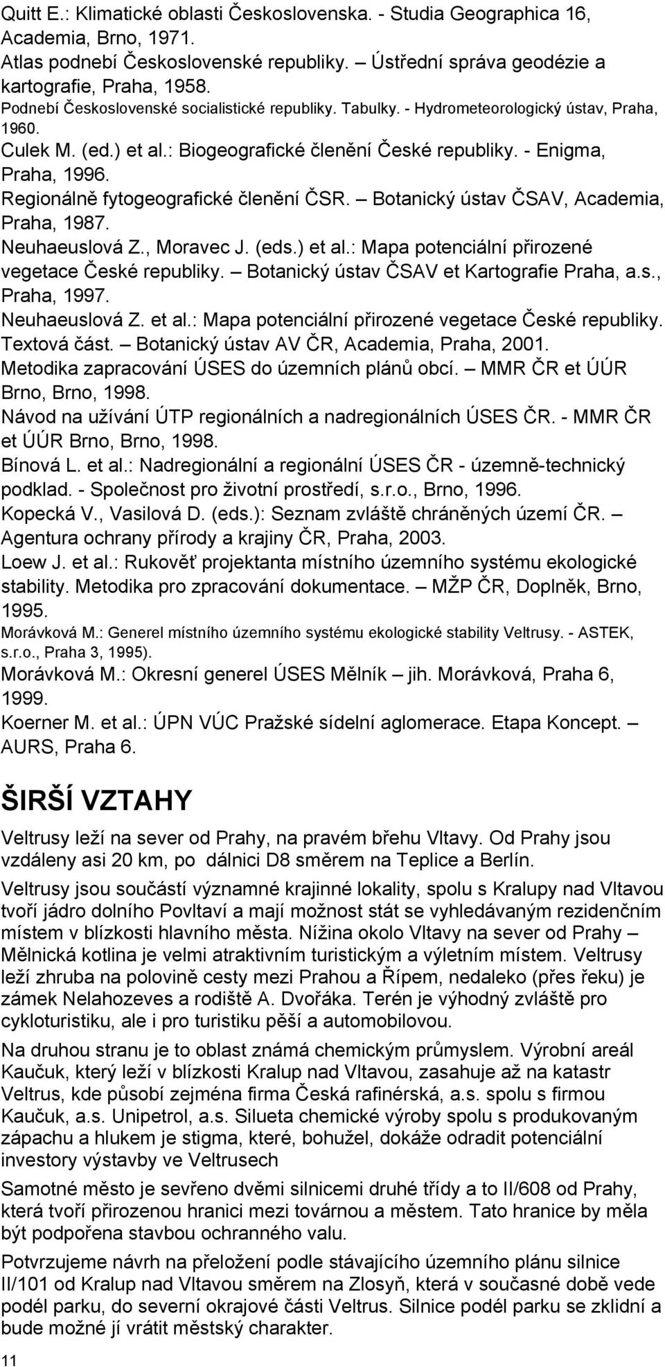 Regionálně fytogeografické členění ČSR. Botanický ústav ČSAV, Academia, Praha, 1987. Neuhaeuslová Z., Moravec J. (eds.) et al.: Mapa potenciální přirozené vegetace České republiky.