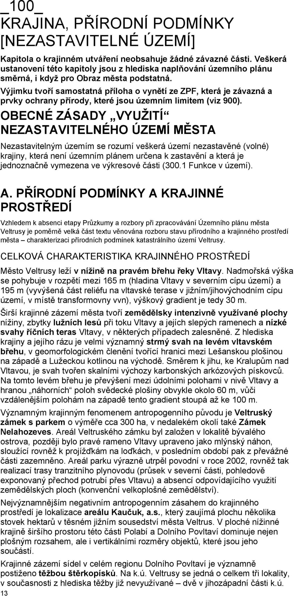 Výjimku tvoří samostatná příloha o vynětí ze ZPF, která je závazná a prvky ochrany přírody, které jsou územním limitem (viz 900).