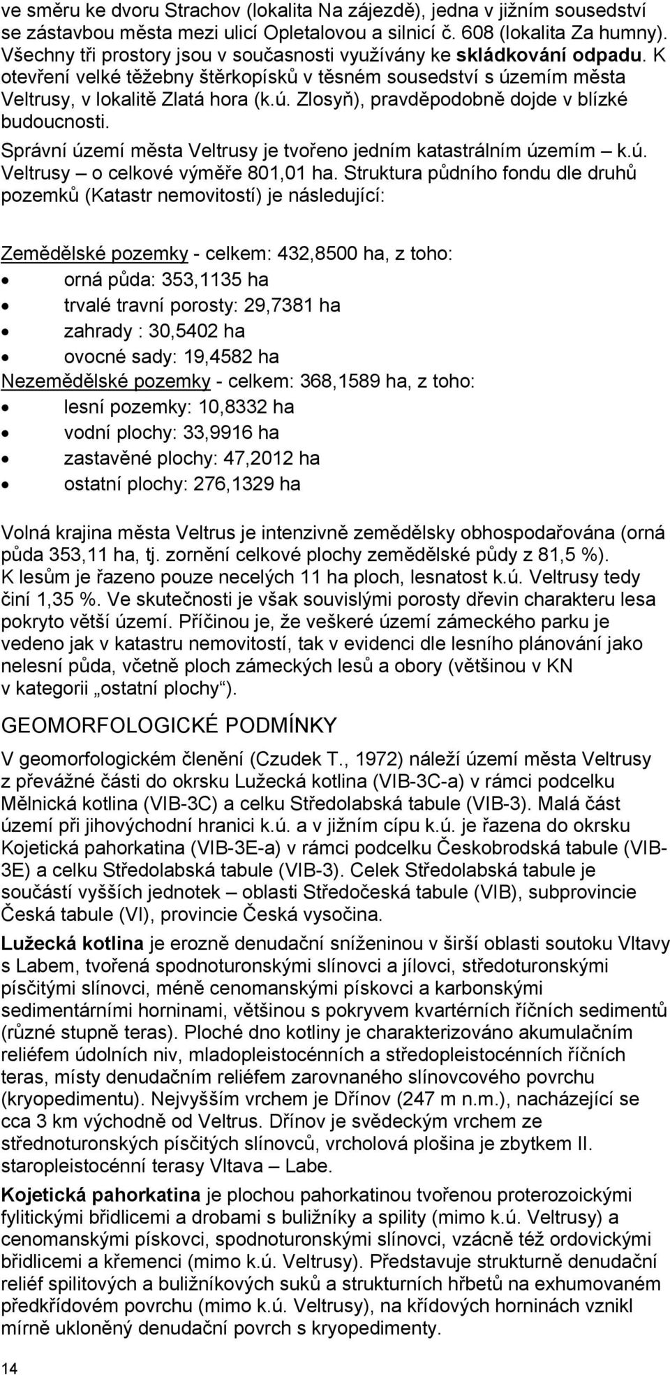 Správní území města Veltrusy je tvořeno jedním katastrálním územím k.ú. Veltrusy o celkové výměře 801,01 ha.