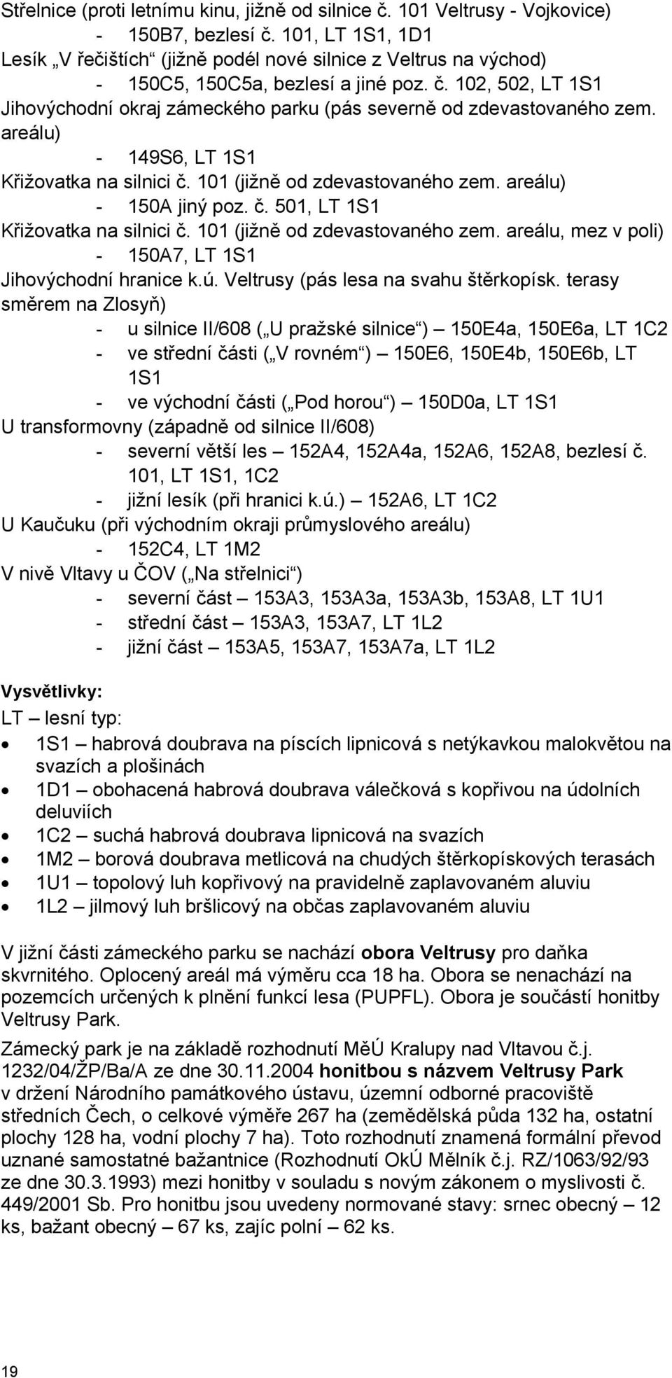 102, 502, LT 1S1 Jihovýchodní okraj zámeckého parku (pás severně od zdevastovaného zem. areálu) - 149S6, LT 1S1 Křižovatka na silnici č. 101 (jižně od zdevastovaného zem. areálu) - 150A jiný poz. č. 501, LT 1S1 Křižovatka na silnici č.