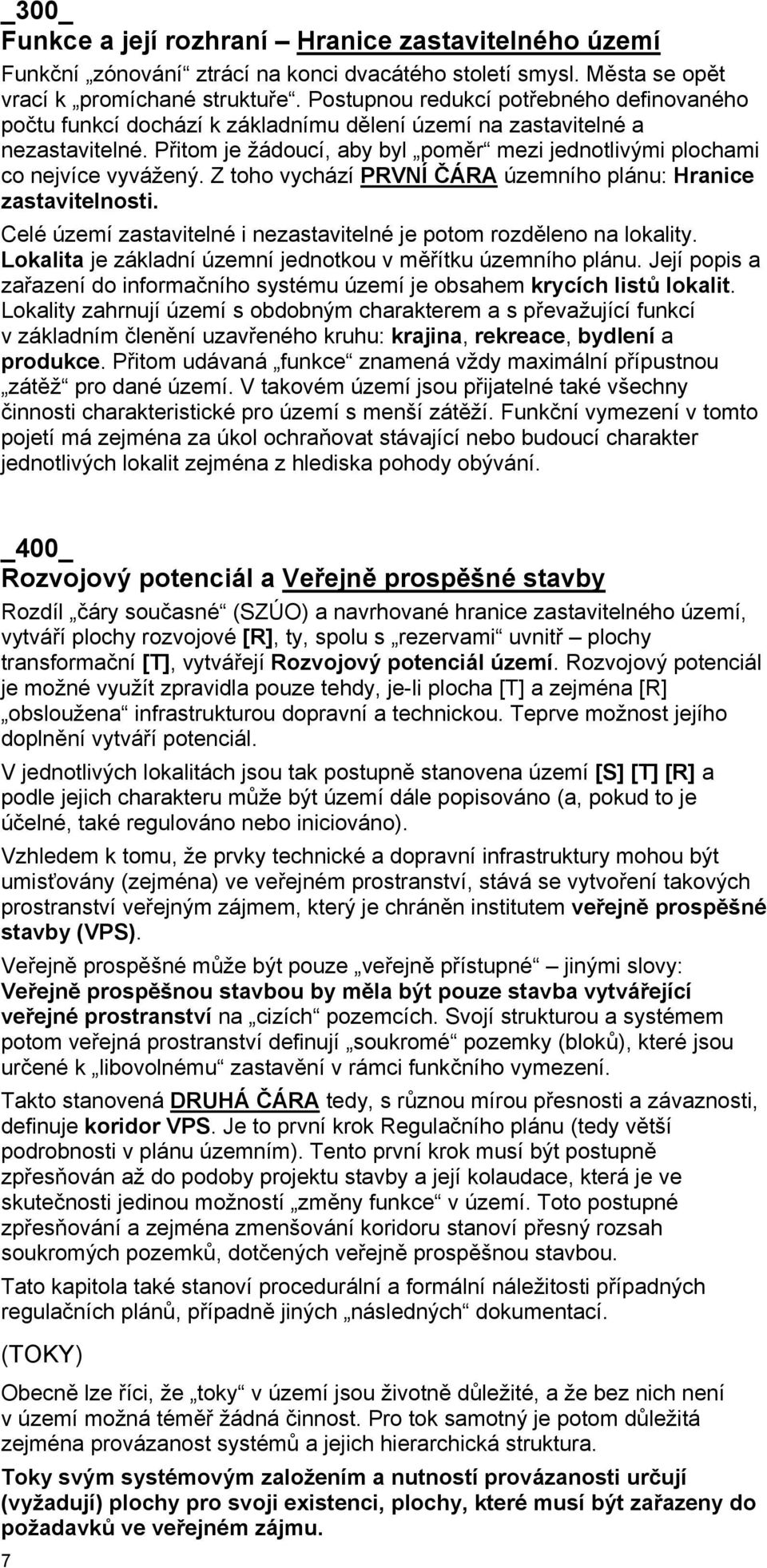 Přitom je žádoucí, aby byl poměr mezi jednotlivými plochami co nejvíce vyvážený. Z toho vychází PRVNÍ ČÁRA územního plánu: Hranice zastavitelnosti.