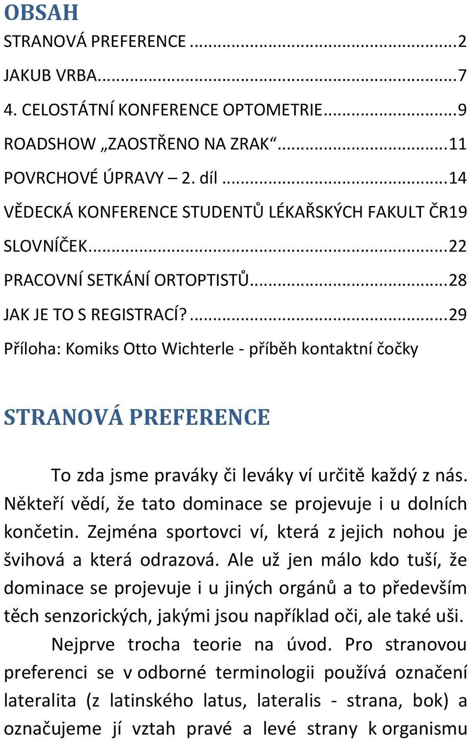 ... 29 Příloha: Komiks Otto Wichterle - příběh kontaktní čočky STRANOVÁ PREFERENCE To zda jsme praváky či leváky ví určitě každý z nás.