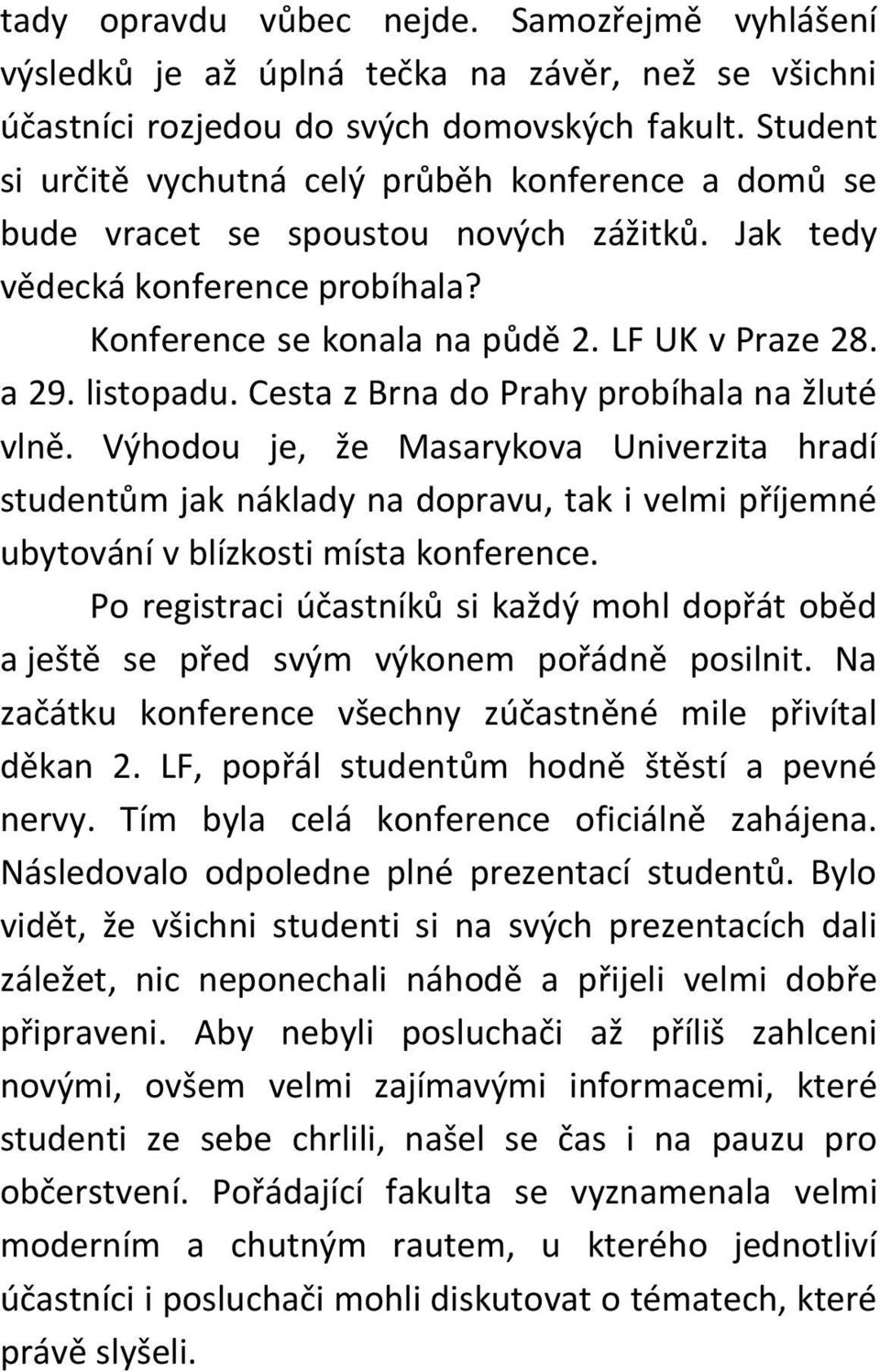 listopadu. Cesta z Brna do Prahy probíhala na žluté vlně. Výhodou je, že Masarykova Univerzita hradí studentům jak náklady na dopravu, tak i velmi příjemné ubytování v blízkosti místa konference.