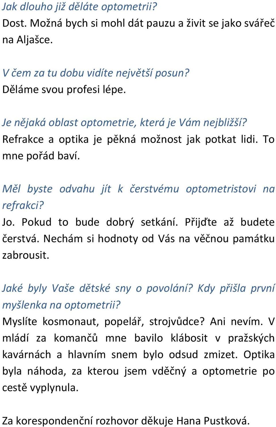 Pokud to bude dobrý setkání. Přijďte až budete čerstvá. Nechám si hodnoty od Vás na věčnou památku zabrousit. Jaké byly Vaše dětské sny o povolání? Kdy přišla první myšlenka na optometrii?