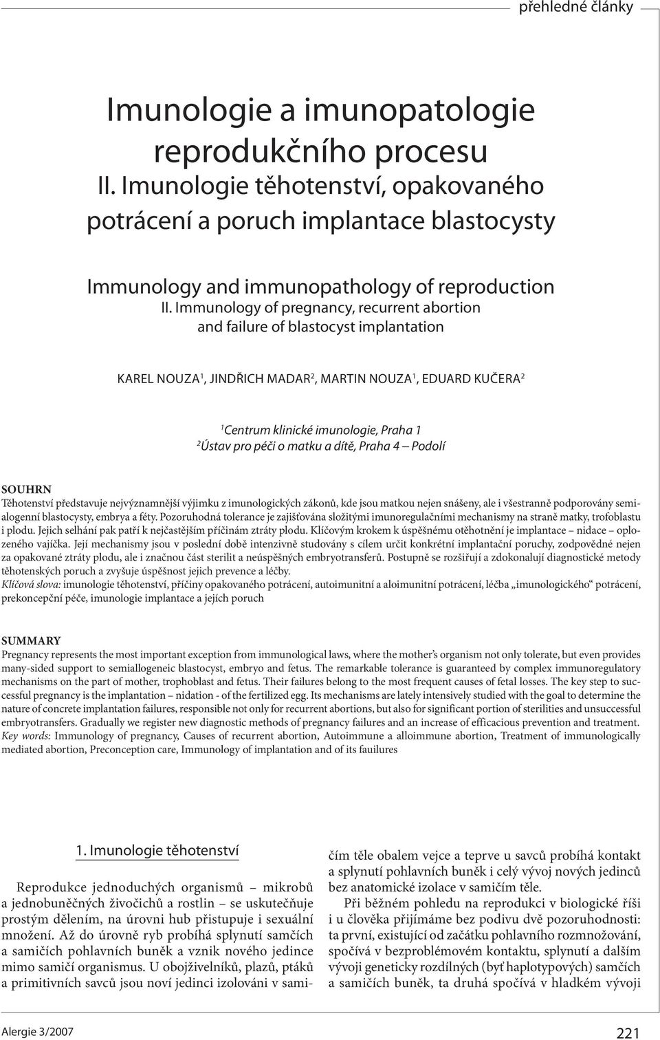 péči o matku a dítě, Praha 4 Podolí SOUHRN Těhotenství představuje nejvýznamnější výjimku z imunologických zákonů, kde jsou matkou nejen snášeny, ale i všestranně podporovány semialogenní