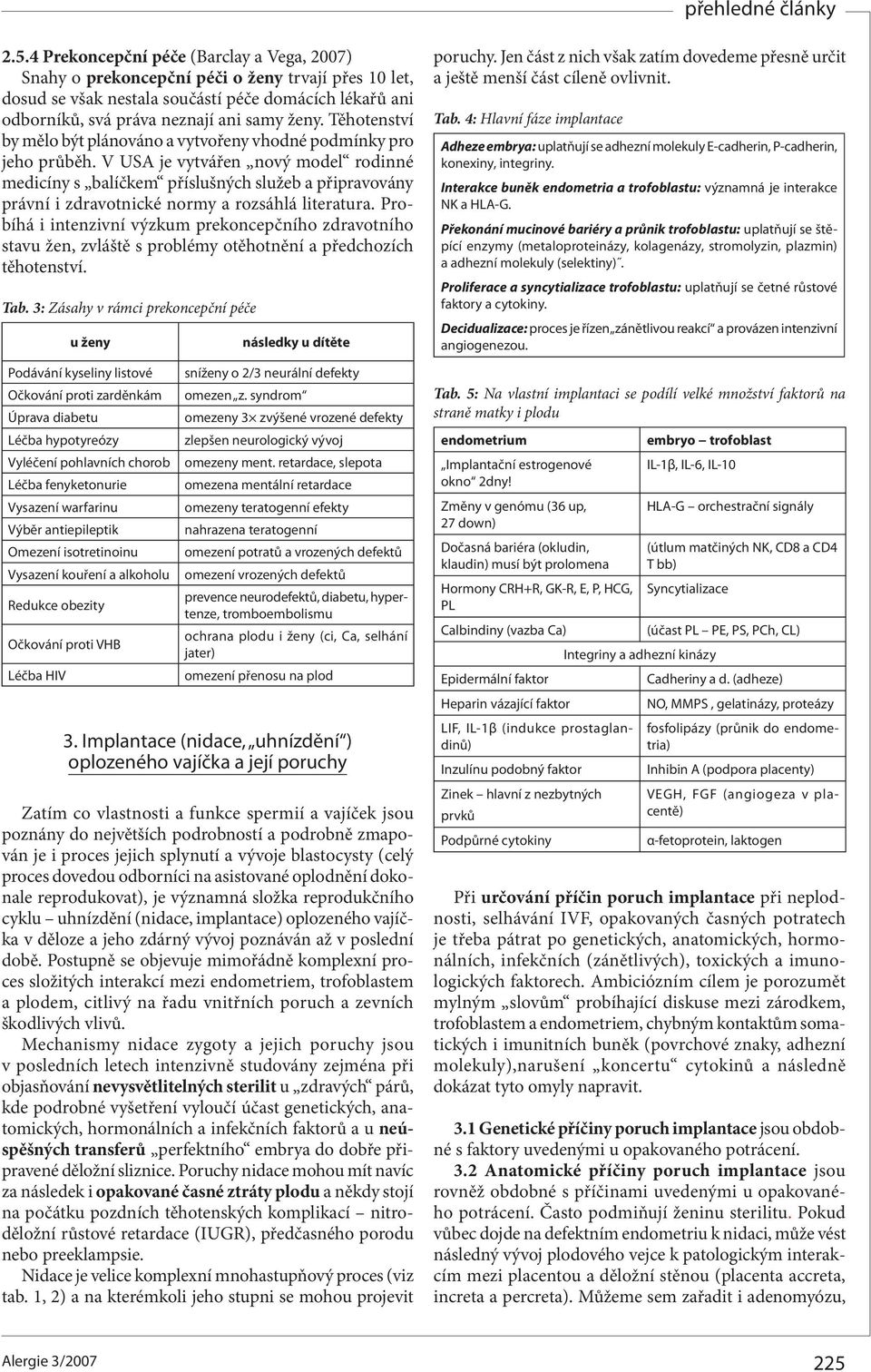 V USA je vytvářen nový model rodinné medicíny s balíčkem příslušných služeb a připravovány právní i zdravotnické normy a rozsáhlá literatura.