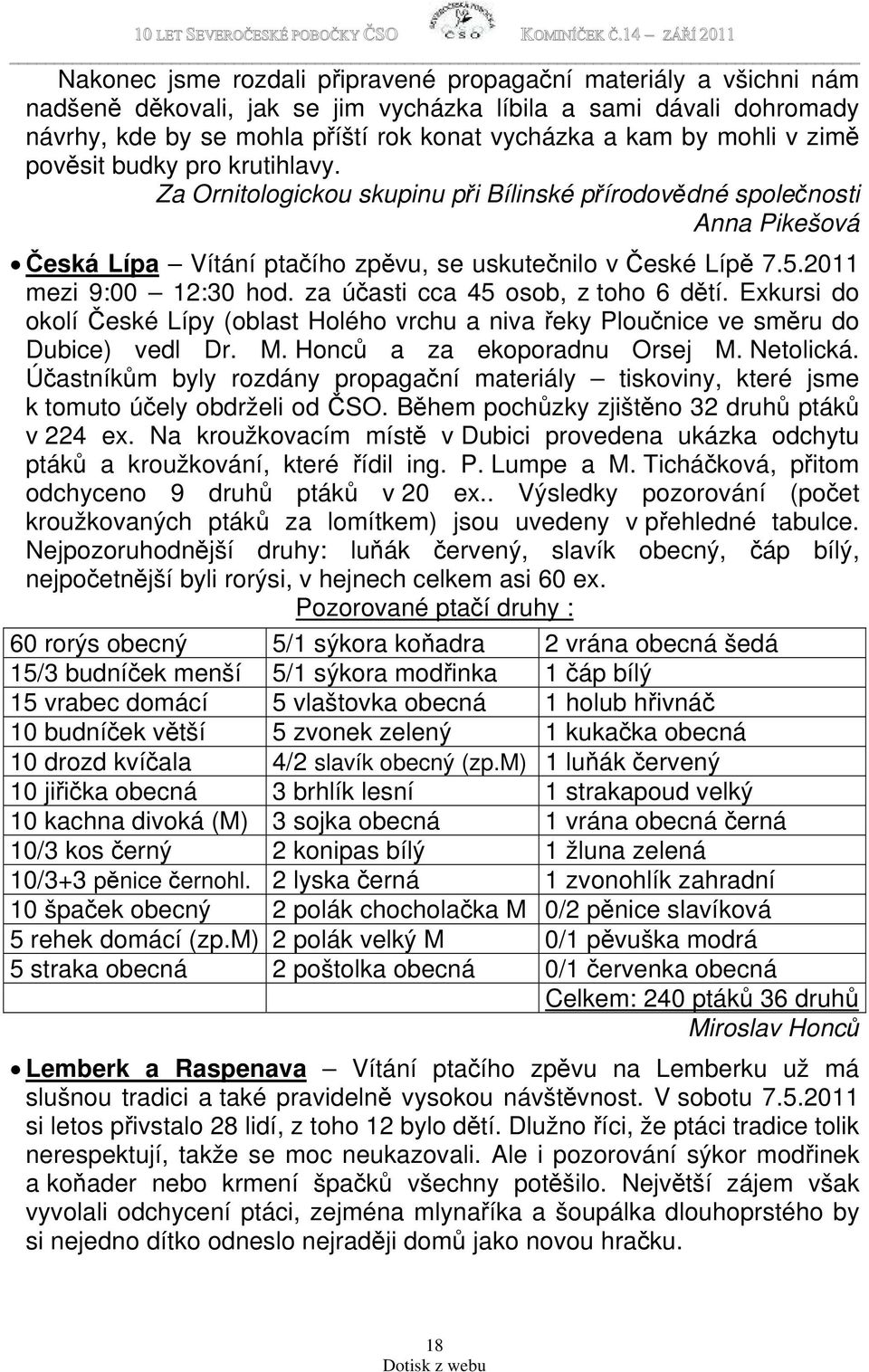 2011 mezi 9:00 12:30 hod. za účasti cca 45 osob, z toho 6 dětí. Exkursi do okolí České Lípy (oblast Holého vrchu a niva řeky Ploučnice ve směru do Dubice) vedl Dr. M. Honců a za ekoporadnu Orsej M.