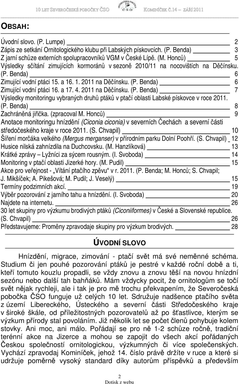 4. 2011 na Děčínsku. (P. Benda) 7 Výsledky monitoringu vybraných druhů ptáků v ptačí oblasti Labské pískovce v roce 2011. (P. Benda) 8 Zachráněná jiřička. (zpracoval M.