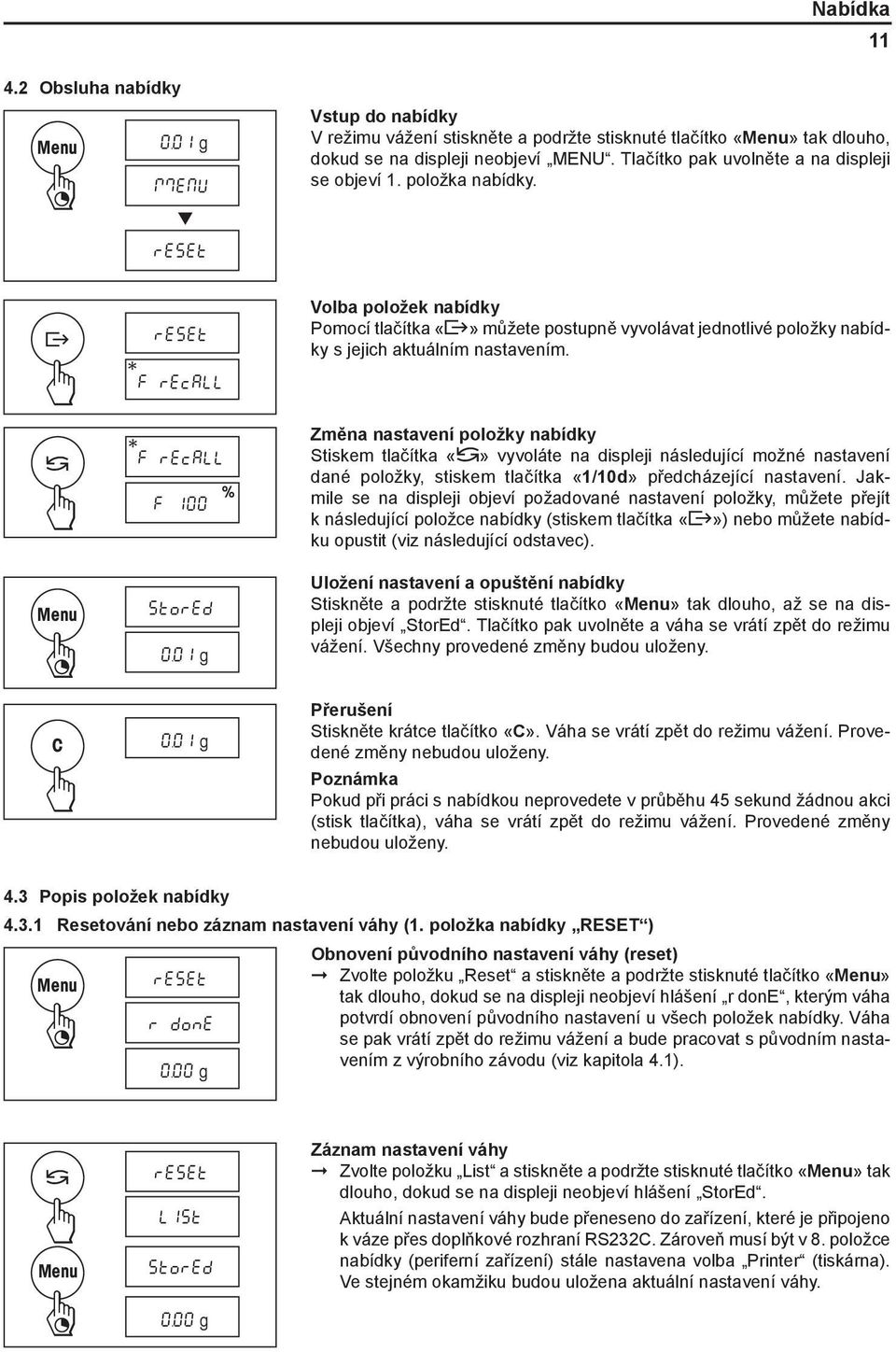 reset ± reset * F recall Volba položek nabídky Pomocí tlačítka «±» můžete postupně vyvolávat jednotlivé položky nabídky s jejich aktuálním nastavením. Menu * F recall % F 100 StorEd 0.