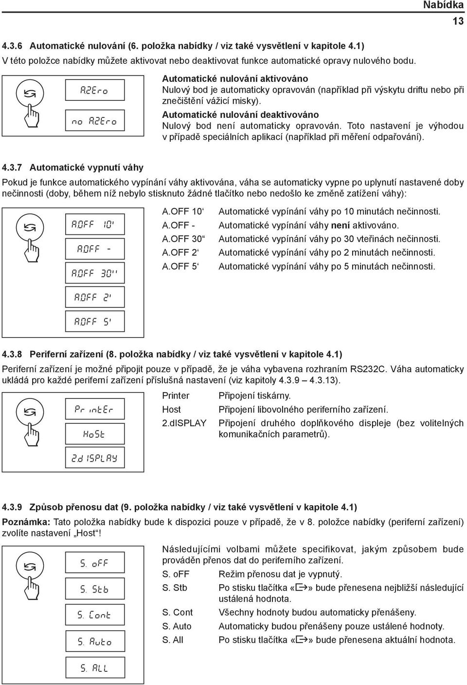 Automatické nulování deaktivováno Nulový bod není automaticky opravován. Toto nastavení je výhodou v případě speciálních aplikací (například při měření odpařování). 4.3.