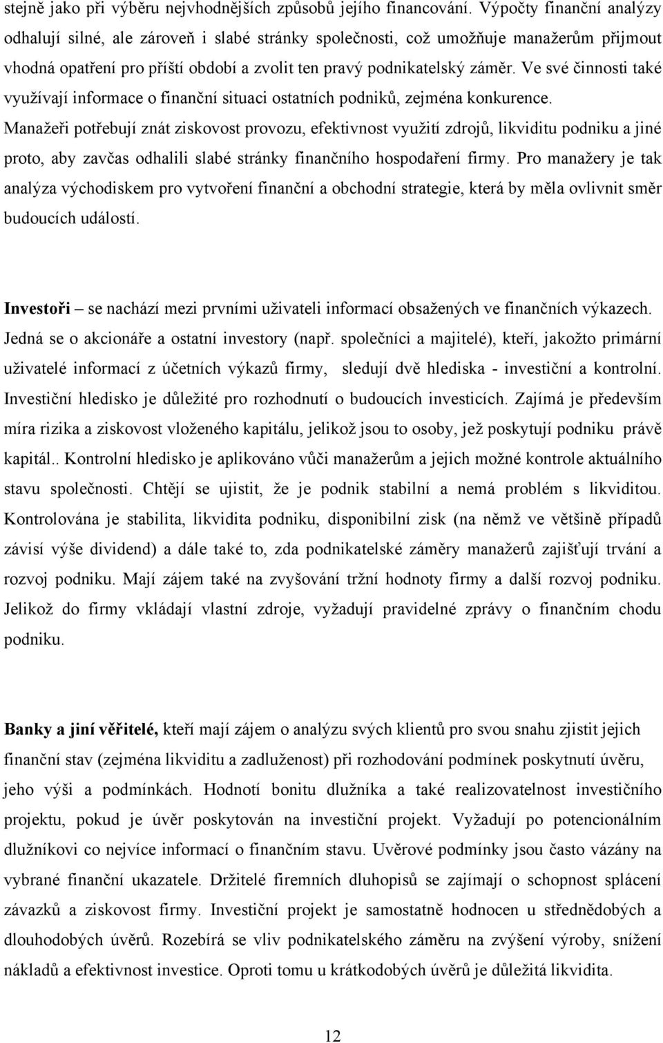 Ve své činnosti také vyuţívají informace o finanční situaci ostatních podniků, zejména konkurence.