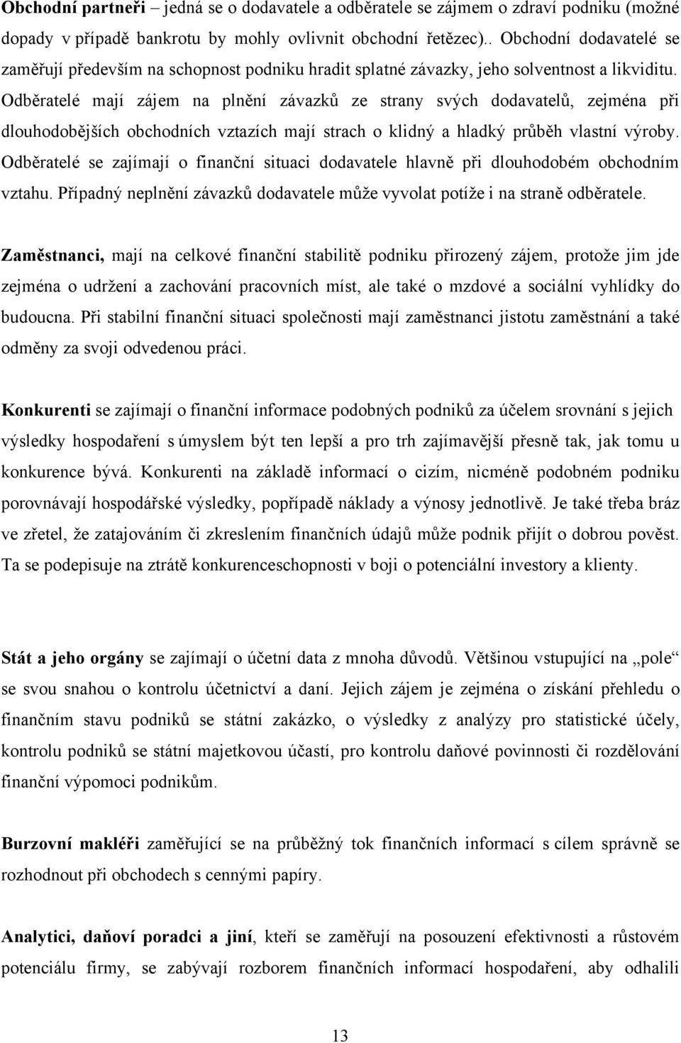 Odběratelé mají zájem na plnění závazků ze strany svých dodavatelů, zejména při dlouhodobějších obchodních vztazích mají strach o klidný a hladký průběh vlastní výroby.