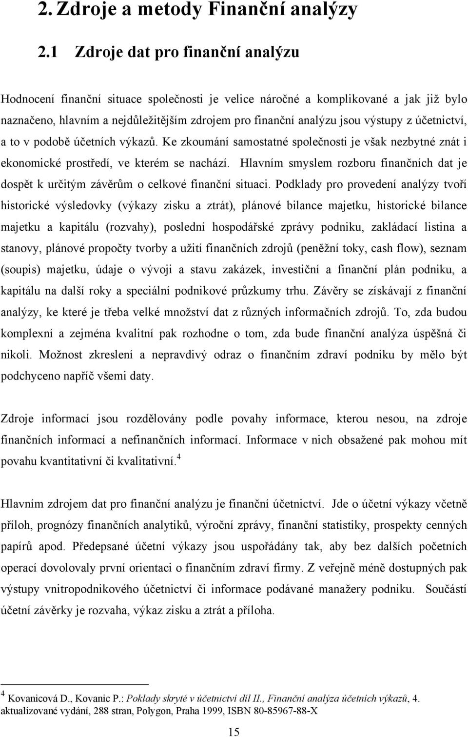 z účetnictví, a to v podobě účetních výkazů. Ke zkoumání samostatné společnosti je však nezbytné znát i ekonomické prostředí, ve kterém se nachází.