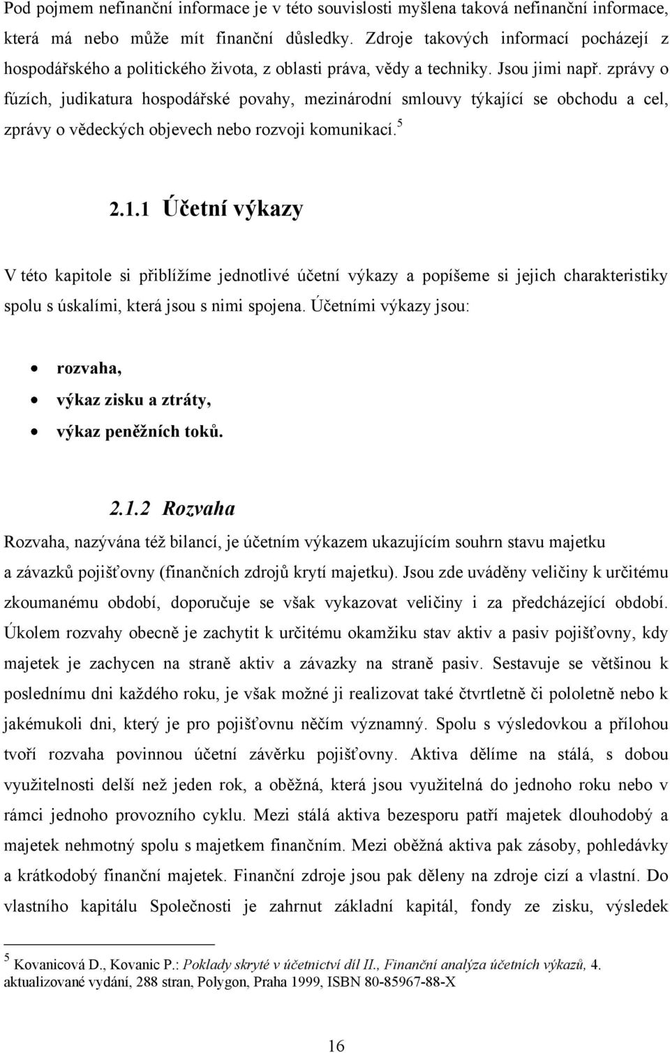 zprávy o fúzích, judikatura hospodářské povahy, mezinárodní smlouvy týkající se obchodu a cel, zprávy o vědeckých objevech nebo rozvoji komunikací. 5 2.1.