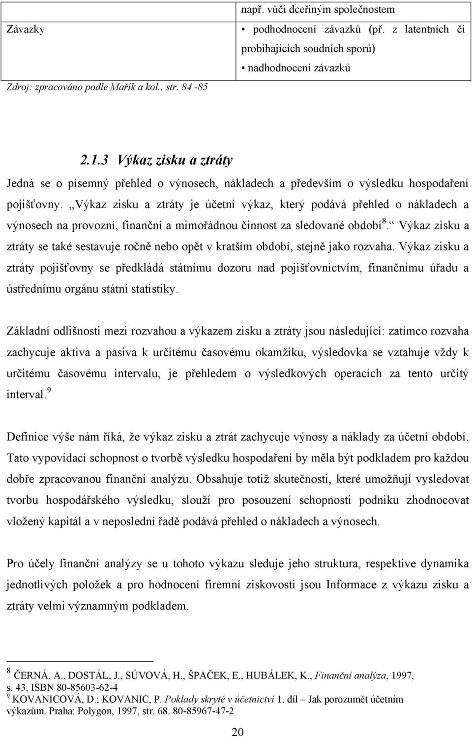 Výkaz zisku a ztráty je účetní výkaz, který podává přehled o nákladech a výnosech na provozní, finanční a mimořádnou činnost za sledované období 8.