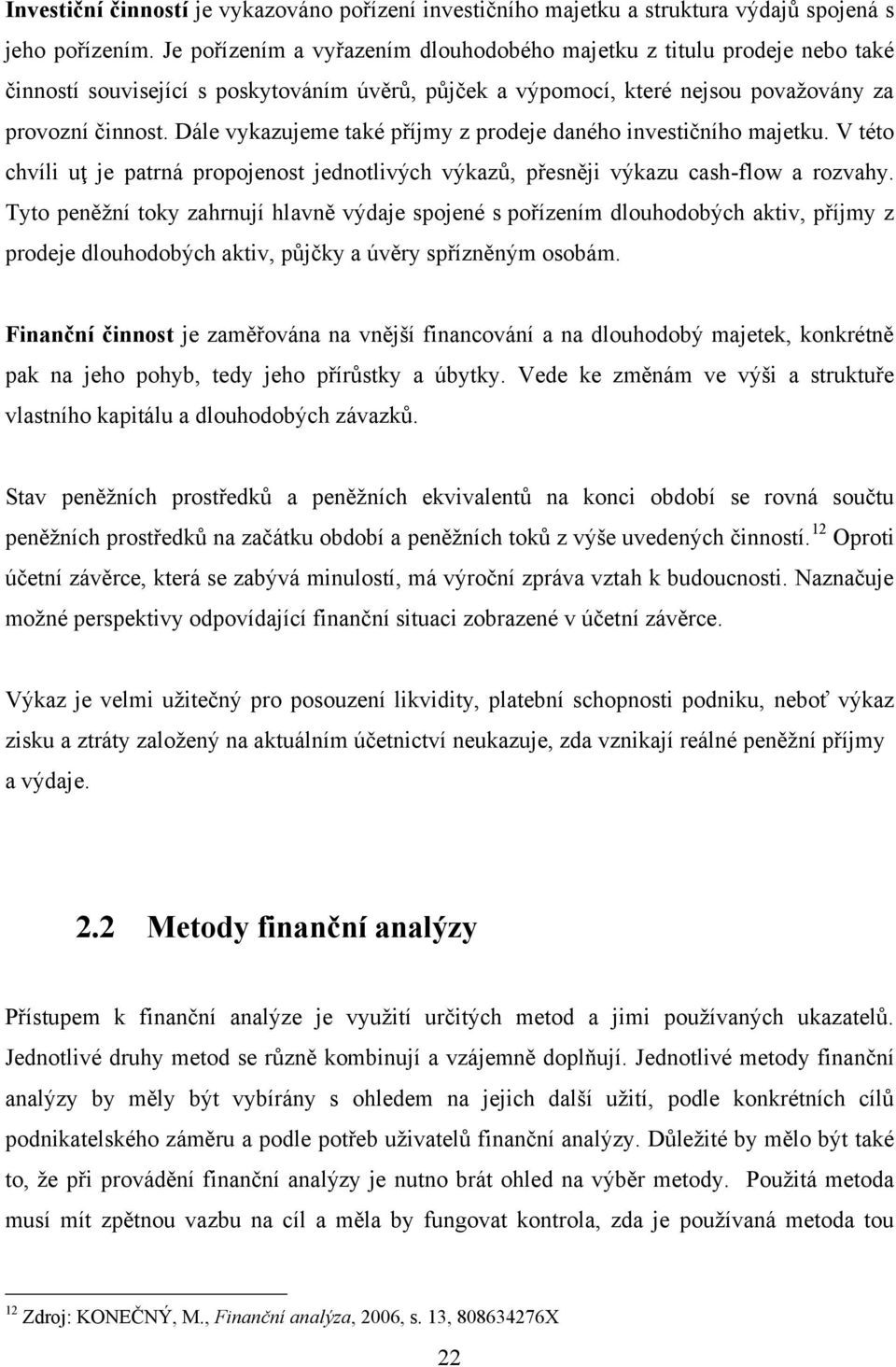 Dále vykazujeme také příjmy z prodeje daného investičního majetku. V této chvíli uţ je patrná propojenost jednotlivých výkazů, přesněji výkazu cash-flow a rozvahy.