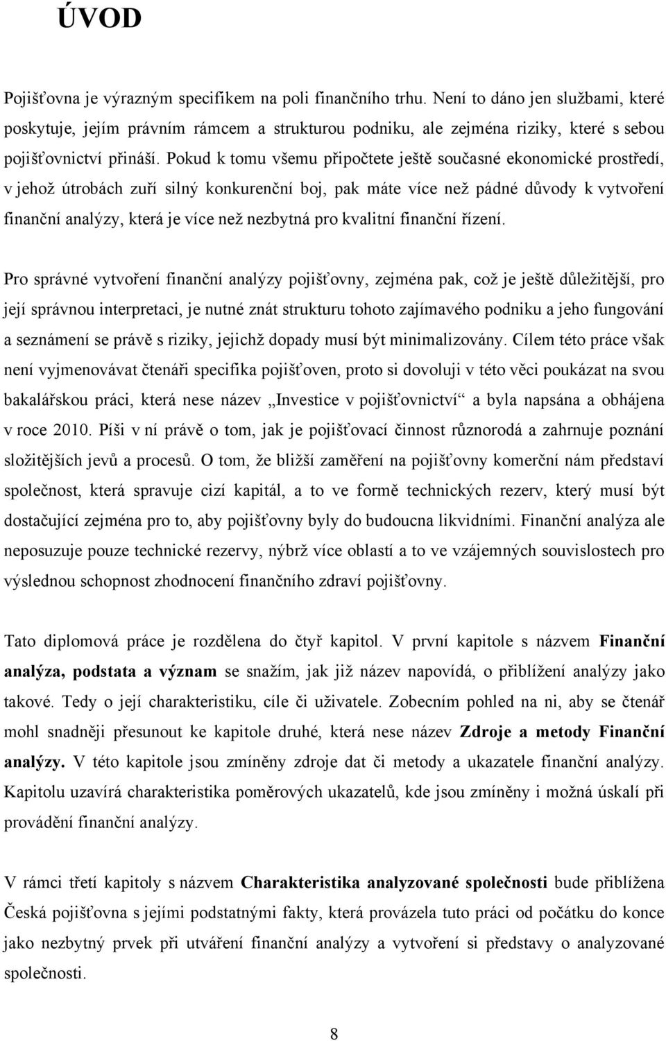 Pokud k tomu všemu připočtete ještě současné ekonomické prostředí, v jehoţ útrobách zuří silný konkurenční boj, pak máte více neţ pádné důvody k vytvoření finanční analýzy, která je více neţ nezbytná