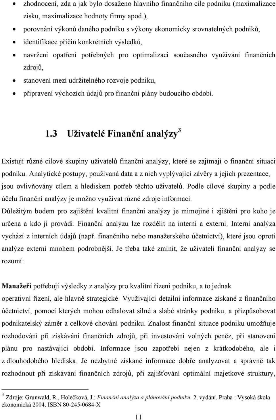 zdrojů, stanovení mezí udrţitelného rozvoje podniku, připravení výchozích údajů pro finanční plány budoucího období. 1.